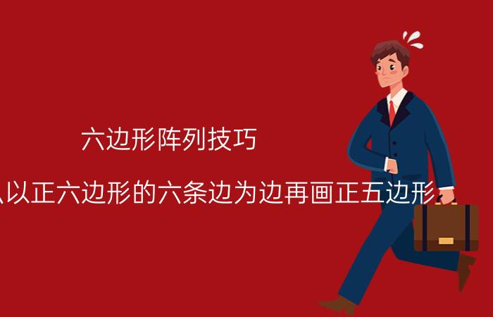 六边形阵列技巧 CAD怎么以正六边形的六条边为边再画正五边形？